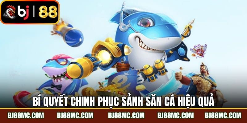 Bí quyết chinh phục sảnh săn cá hiệu quả 